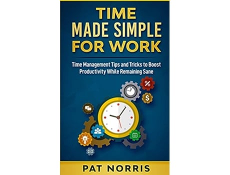 Livro Time Made Simple For Work Time Management Tips and Tricks to Boost Productivity While Remaining Sane de Pat Norris (Inglês)