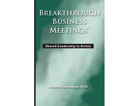 Livro Breakthrough Business Meetings Shared Leadership in Action de Robert E Levasseur (Inglês)