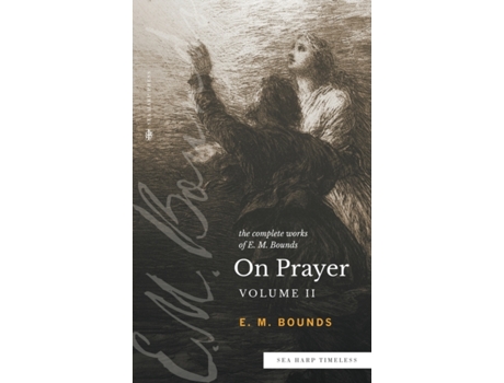 Livro The Complete Works of E.M. Bounds On Prayer: Volume 2 (Sea Harp Timeless series) E.M. Bounds (Inglês)