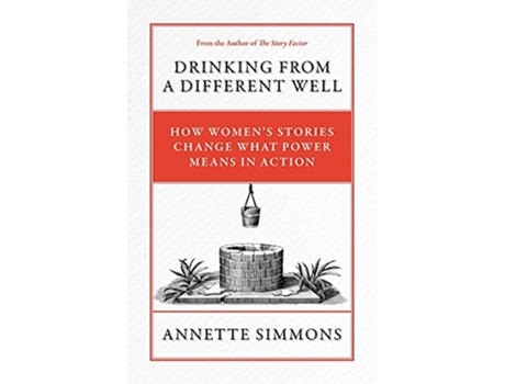 Livro Drinking from a Different Well How Women’s Stories Change What Power Means in Action de Annette Simmons (Inglês)