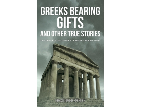 Livro Greeks Bearing Gifts and Other True Stories The Truth Is Too Often Stranger Than Fiction! de Christopher Spencer (Inglês)
