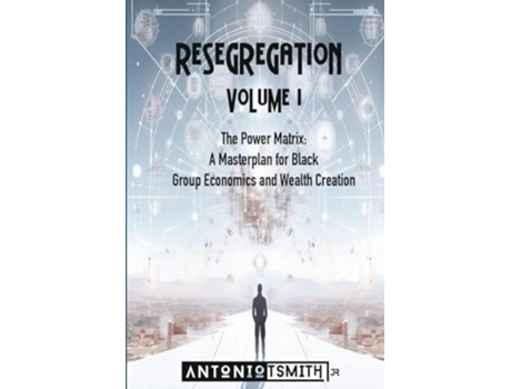 Livro Re-Segregation Volume I The Power Matrix. A Masterplan for Black Group Economics and Wealth Creation de Antonio T Smith Jr (Inglês)