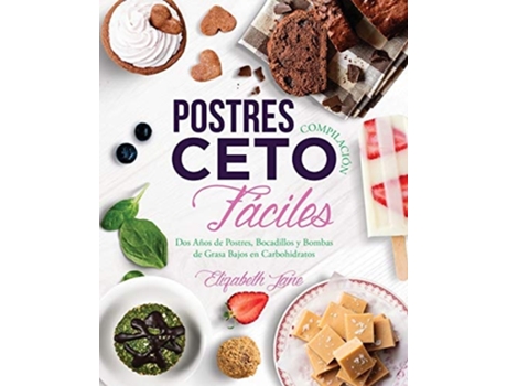 Livro Postres Compilación Ceto Fáciles Dos Años De Postres, Bocadillos Y Bombas De Grasa Bajos En Carbohidratos De Elizabeth Jane (espanhol)