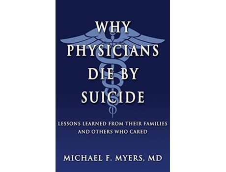 Livro Why Physicians Die by Suicide: Lessons Learned from Their Families and Others Who Cared de Michael F Myers MD (Inglês)