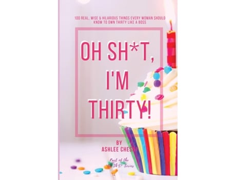 Livro Oh Sht, Im Thirty! 100 Real, Wise Amp Hilarious Things Every Woman Should Know To Own Thirty Like A Boss De Chesny, Ashlee D Et Al. (inglês)