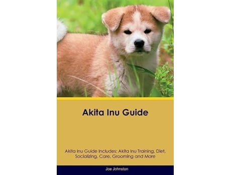 Livro Akita Inu Guide Akita Inu Guide Includes Akita Inu Training, Diet, Socializing, Care, Grooming, Breeding and More de Joe Johnston (Inglês)