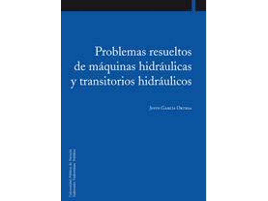 Livro Problemas Resueltos De Máquinas Hidráulicas Y Transitorios Hidráulicos de Justo García Ortega (Espanhol)