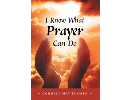 Livro I Know What Prayer Can Do De Cordell May Thorpe (inglês)