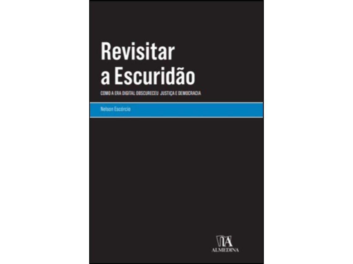 Livro Revisitar A Escuridão. Como A Era Digital Obscureceu Justiça E Democracia De Nelson Escórcio (português)