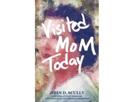 Livro Visited Mom Today Conversations Through the Lens of Alzheimers and Dementia de John D Scully (Inglês)