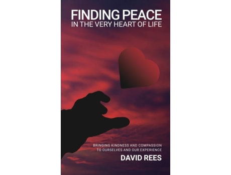 Livro Finding Peace In The Very Heart Of Life Bringing Kindness And Compassion To Ourselves And Our Experience De David Rees (inglês)