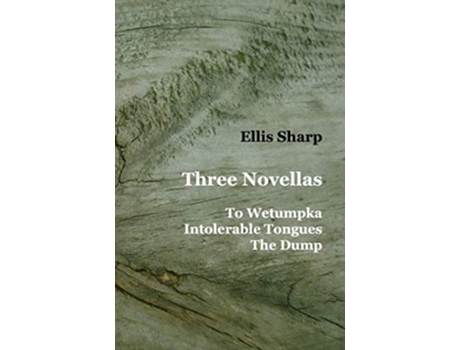 Livro Three Novellas To Wetumpka Intolerable Tongues The Dump de Ellis Sharp (Inglês)