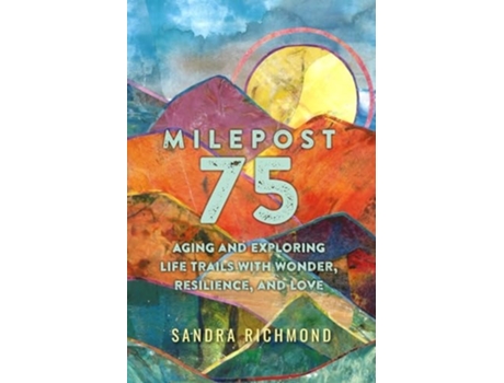 Livro Milepost 75 Aging and Exploring Life Trails with Wonder, Resilience, and Love de Sandra Richmond (Inglês)