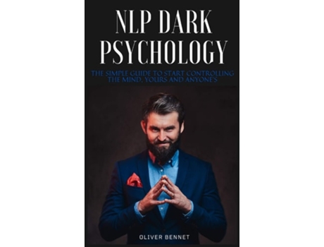 Livro Nlp Dark Psychology The Simple Guide To Start Controlling The Mind, Yours And Anyones De Oliver Bennet (inglês - Capa Dura)