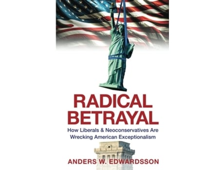 Livro Radical Betrayal How Liberals amp Neoconservatives Are Wrecking American Exceptionalism de Anders W Edwardsson (Inglês)