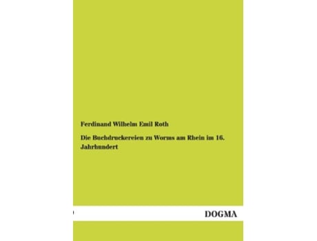 Livro Die Buchdruckereien zu Worms am Rhein im 16 Jahrhundert German Edition de Ferdinand Wilhelm Emil Roth (Alemão)