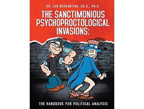 Livro The Sanctimonious Psychoproctological Invasions The Handbook for Political Analysis de Dr Len Bergantino Ed D Ph D (Inglês)