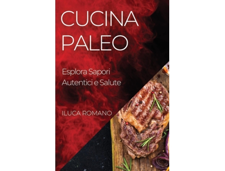 Livro Cucina Paleo Esplora Sapori Autentici e Salute de Luca Romano (Inglês)