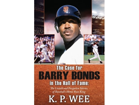 Livro The Case For Barry Bonds In The Hall Of Fame - The Untold And Forgotten Stories Of Baseballs Home Run King De Kp Wee (inglês)
