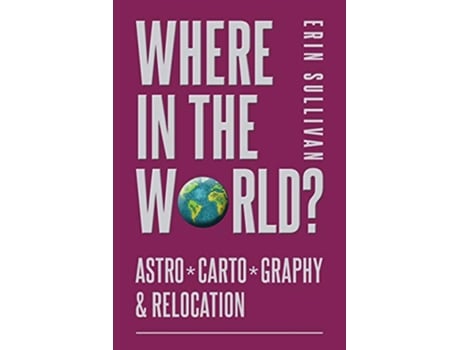 Livro Where in the World AstroCartoGraphy and Relocation de Erin Sullivan (Inglês)