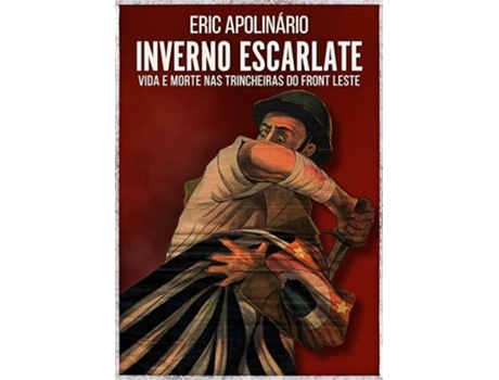 Livro Inverno Escarlate Vida E Morte Nas Trincheiras Do Front Leste de Eric Apolinário (Português)