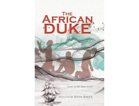 Livro The African Duke Love In The Slave Trade De Malcolm John Baker (inglês - Capa Dura)