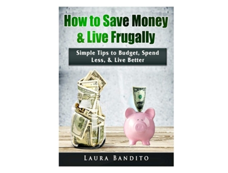 Livro How To Save Money Amp Live Frugally Simple Tips To Budget, Spend Less, Amp Live Better De Laura Bandito (inglês)