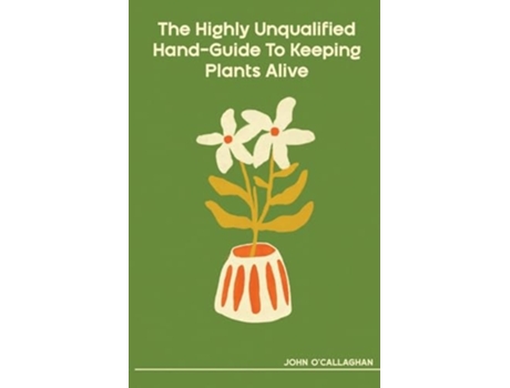 Livro The Highly Unqualified Hand-Guide To Keeping Plants Alive de John O'Callaghan (Inglês)