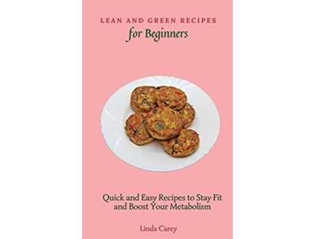 Livro Lean and Green Recipes for Beginners Quick and Easy Recipes to Stay Fit and Boost Your Metabolism de Linda Carey (Inglês)