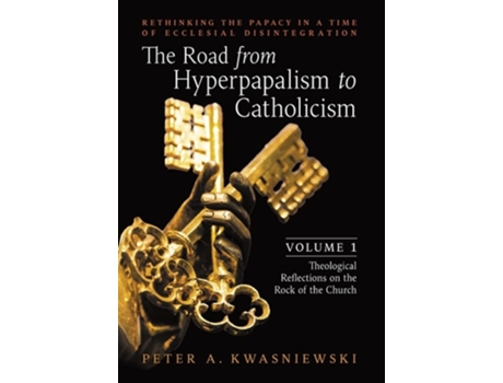 Livro The Road from Hyperpapalism to Catholicism de Peter Kwasniewski (Inglês - Capa Dura)