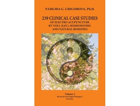 Livro 239 Clinical Case Studies Of Electro Acupuncture By Voll , Homeopathic And Natural Remedies De Nadejda G Grigorova (inglês)