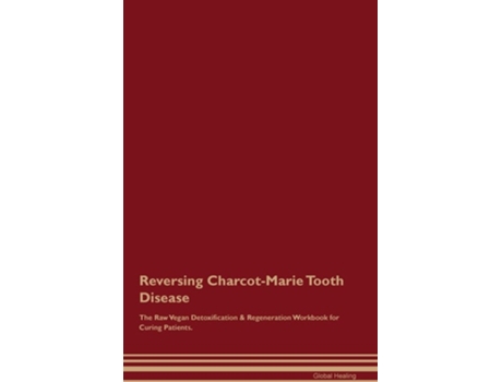 Livro Reversing Charcot-Marie Tooth Disease The Raw Vegan Detoxification amp Regeneration Workbook for Curing Patients. de Global Healing (Inglês)
