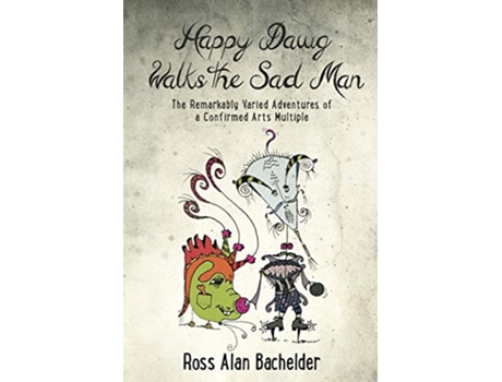 Livro Happy Dawg Walks the Sad Man The Remarkably Varied Adventures of a Confirmed Arts Multiple de Ross Alan Bachelder (Inglês)