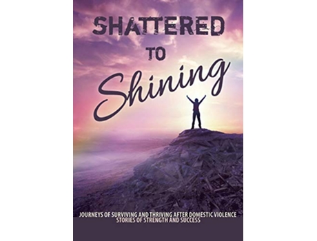 Livro Shattered to Shining Journeys of surviving and thriving after domestic violence de Andrews K C (Inglês)