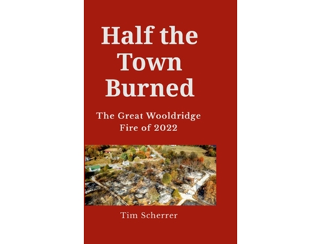 Livro Half the town burned The Great Wooldridge Fire of 2022 Hard Cover de Tim Scherrer (Inglês)