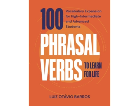 Livro 100 Phrasal Verbs to Learn for Life Vocabulary Expansion for High-Intermediate and Advanced Students de Luiz Otávio Barros (Inglês)