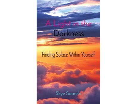 Livro A Light In The Darkness Finding Solace Within Yourself De Skye Saarela (inglês - Capa Dura)