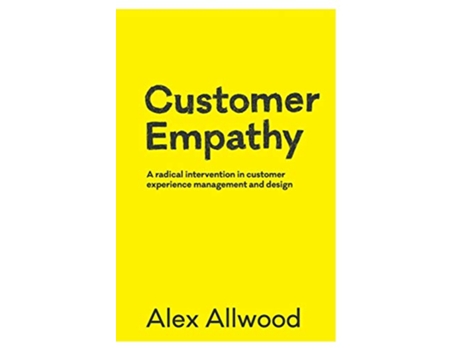 Livro Customer Empathy A radical intervention in customer experience management and design de Alex Allwood (Inglês)