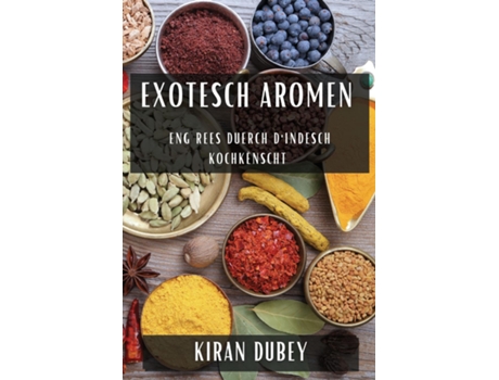 Livro Exotesch Aromen Eng Rees duerch dIndesch Kochkënscht de Kiran Dubey (Inglês)