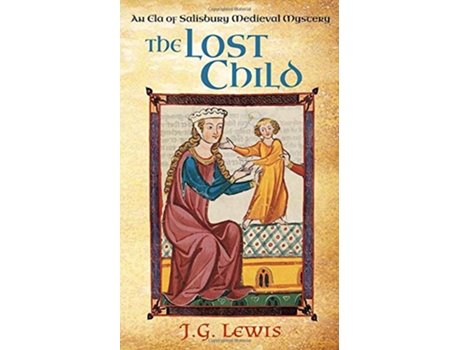 Livro The Lost Child An Ela of Salisbury Medieval Mystery Ela of Salisbury Medieval Mysteries de J G Lewis (Inglês)