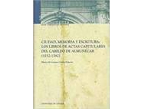 Livro Ciudad Memoria Y Escritura: Los Libros De Actas Capitulares de Varios Autores