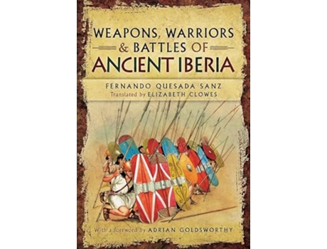 Livro Weapons, Warriors and Battles of Ancient Iberia de Fernando Quesada-Sanz (Inglês - Capa Dura)
