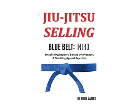 Livro Jiu Jitsu Selling Blue Belt Intro Establishing Rapport Baiting the Prospect Shielding Against Rejection de Fritz Sattes (Inglês)