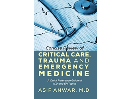Livro Concise Review of Critical Care Trauma and Emergency Medicine A Quick Reference Guide of ICU and Er Topics de Asif Anwar (Inglês)