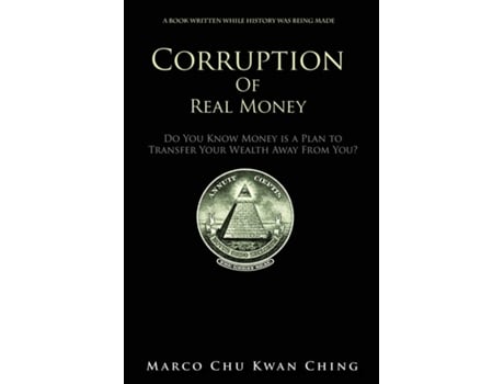Livro Corruption Of Real Money Do You Know Money Is A Plan To Transfer Your Wealth Away From You? De Marco Kwan Ching Chu (inglês)