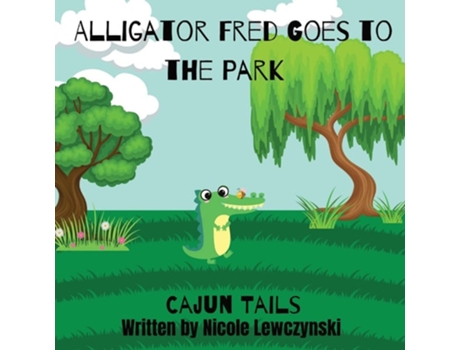 Livro Cajun Tails Alligator Fred Goes To The Park De Nicole M Lewczynski (inglês)