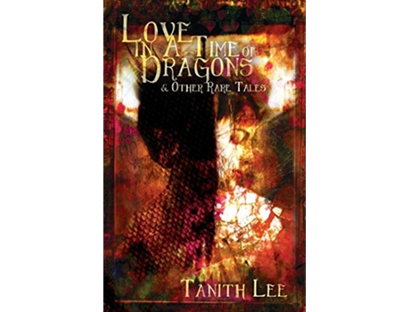 Livro Love in a Time of Dragons and Other Rare Tales de Tanith Lee (Inglês)