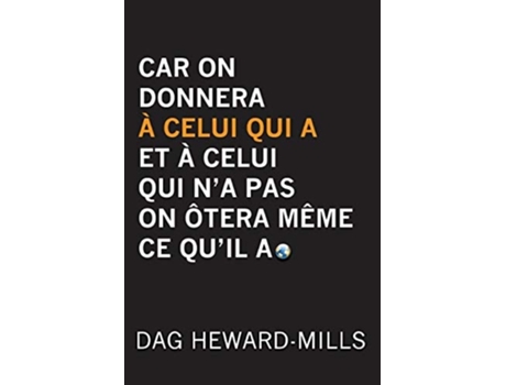 Livro Car On Donnera À Celui Qui A Et À Celui Qui Na Pas On Ôtera Même Ce Quil A De Dag Heward-mills (francês)