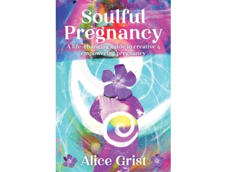 Livro Soulful Pregnancy A life-changing guide to creative amp empowering pregnancy de Alice Grist (Inglês)