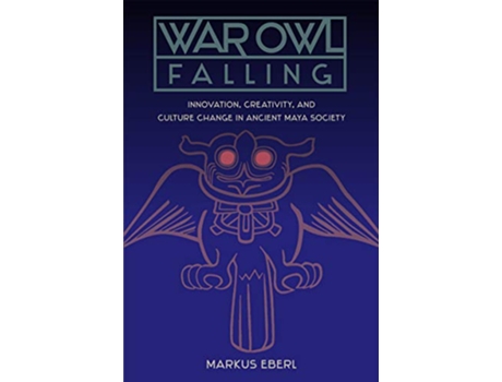 Livro War Owl Falling Innovation Creativity and Culture Change in Ancient Maya Society Maya Studies de Markus Eberl (Inglês)